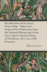Recollections of the Jersey Prison-Ship - Taken and Prepared for Publication from the Original Manuscript of the Late Captain Thomas Dring of Providence, R.I. one of the Prisoners
