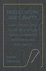 Needlework and Crafts - Every Woman's Book on the Arts of Plain Sewing, Embroidery, Dressmaking and Home Crafts