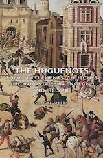 The Huguenots - Their Settlements, Churches and Industries in England and Ireland