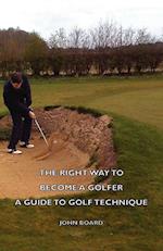 The Right Way to Become a Golfer - A Guide to Golf Technique