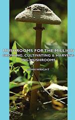 Mushrooms for the Million - Growing, Cultivating & Harvesting Mushrooms