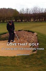 Love That Golf - It Can Be Better Than You Think