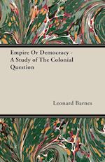 Empire Or Democracy - A Study of The Colonial Question