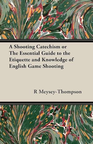 A Shooting Catechism or the Essential Guide to the Etiquette and Knowledge of English Game Shooting