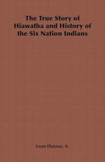 The True Story of Hiawatha and History of the Six Nation Indians