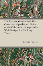 The Kitchen Garden and the Cook - An Alphabetical Guide to the Cultivation of Vegetables with Recipes for Cooking Them