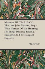 Memoirs of the Life of the Late John Mytton, Esq. - With Notices of His Hunting, Shooting, Driving, Racing, Eccentric and Extravagant Exploits