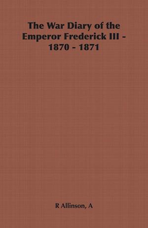 The War Diary of the Emperor Frederick III - 1870 - 1871