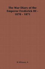 The War Diary of the Emperor Frederick III - 1870 - 1871