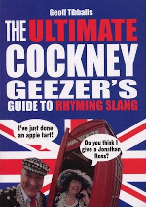 The Ultimate Cockney Geezer''s Guide to Rhyming Slang