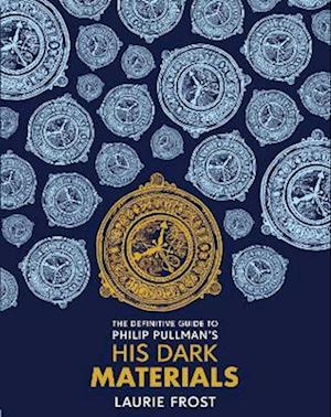 The Definitive Guide to Philip Pullman's His Dark Materials: The Original Trilogy