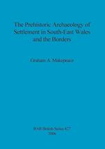 The Prehistoric Archaeology of Settlement in South-East Wales and the Borders