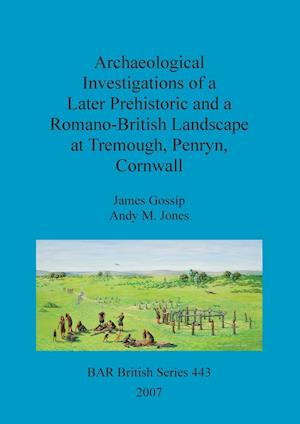 Archaeological Investigations of a Later Prehistoric and a Romano-British Landscape at Tremough, Penryn, Cornwall