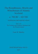The Roundhouses, Brochs and Wheelhouses of Atlantic Scotland c. 700 BC - AD 500, Part 2, Volume I 