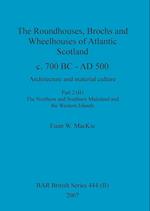 The Roundhouses, Brochs and Wheelhouses of Atlantic Scotland c. 700 BC - AD 500, Part 2, Volume II 