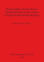 Burning Bulls Broken Bones: Sacrificial Ritual in the Context of Palace Period Minoan Religion