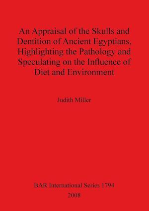 An Appraisal of the Skulls and Dentition of Ancient Egyptians, Highlighting the Pathology and Speculating on the Influence of Diet and Environment