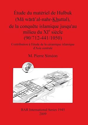 Étude du matériel de Hulbuk (M¿ w¿r¿'al-nahr-Khuttal), de la conquête islamique jusqu'au milieu du XI e siècle (90/712-441/1050)