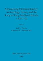 Approaching Interdisciplinarity - Archaeology, History and the Study of Early Medieval Britain, c.400-1100 