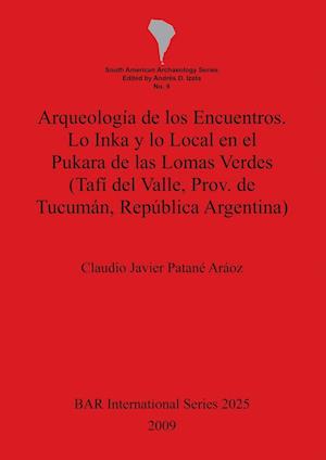 Arqueología de los Encuentros. Lo Inka y lo Local en el Pukara de las Lomas Verdes (Tafí del Valle, Prov. de Tucumán, República Argentina)