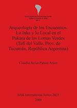 Arqueología de los Encuentros. Lo Inka y lo Local en el Pukara de las Lomas Verdes (Tafí del Valle, Prov. de Tucumán, República Argentina)