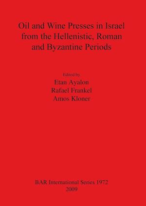 Oil and Wine Presses in Israel from the Hellenistic, Roman and Byzantine Periods