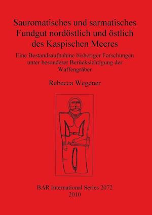 Sauromatisches und sarmatisches Fundgut nordöstlich und östlich des Kaspischen Meeres