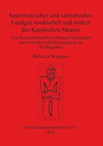 Sauromatisches und sarmatisches Fundgut nordöstlich und östlich des Kaspischen Meeres