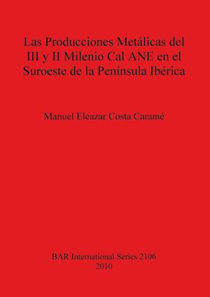 Las Producciones Metálicas del III y II Milenio Cal ANE en el Suroeste de la Península Ibérica