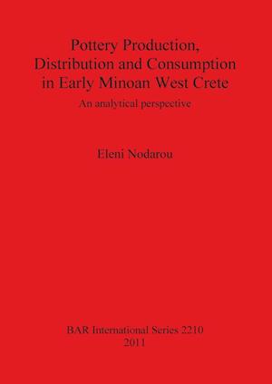 Pottery Production, Distribution and Consumption in Early Minoan West Crete