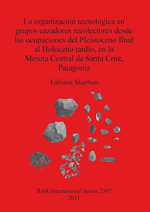 La organización tecnológica en grupos cazadores recolectores desde las ocupaciones del Pleistoceno final al Holoceno tardío, en la Meseta Central de Santa Cruz, Patagonia
