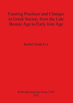 Feasting Practices and Changes in Greek Society from the Late Bronze Age to Early Iron Age