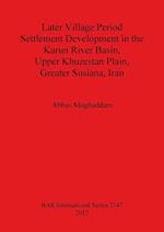 Later Village Period Settlement Development in the Karun River Basin, Upper Khuzestan Plain, Greater Susiana, Iran