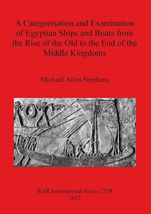 A Categorisation and Examination of Egyptian Ships and Boats from the Rise of the Old to the End of the Middle Kingdoms