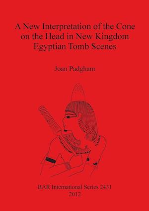 A New Interpretation of the Cone on the Head in New Kingdom Egyptian Tomb Scenes