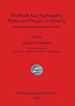 The Black Sea, Paphlagonia, Pontus and Phrygia in Antiquity