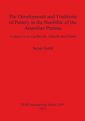 The Development and Traditions of Pottery in the Neolithic of the Anatolian Plateau