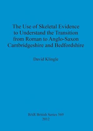 The Use of Skeletal Evidence to Understand the Transition from Roman to Anglo-Saxon Cambridgeshire and Bedfordshire