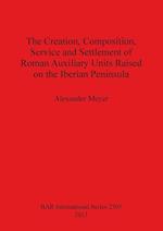The Creation, Composition, Service and Settlement of Roman Auxiliary Units Raised on the Iberian Peninsula