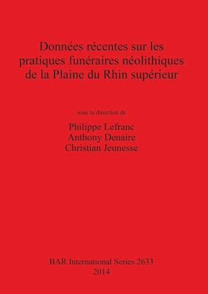 Donnees Recentes Sur Les Pratiques Funeraires Neolithiques de la Plaine Du Rhin Superieur