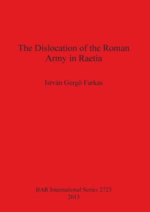 The Dislocation of the Roman Army in Raetia