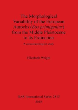 The Morphological Variability of the European Aurochs (Bos primigenius) from the Middle Pleistocene to its Extinction