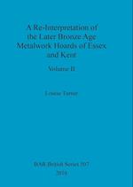 A Re-Interpretation of the Later Bronze Age Metalwork Hoards of Essex and Kent, Volume II 