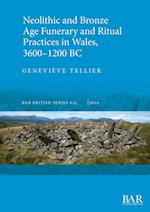 Neolithic and Bronze Age Funerary and Ritual Practices in Wales, 3600-1200 BC