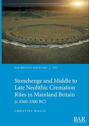 Stonehenge and Middle to Late Neolithic Cremation Rites in Mainland Britain (c.3500-2500 BC)