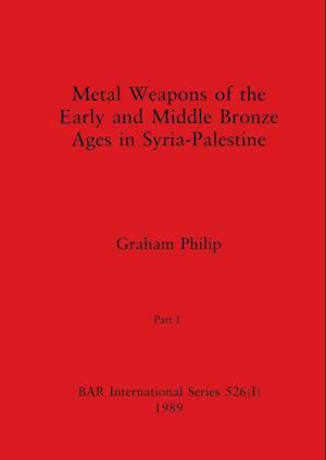 Metal Weapons of the Early and Middle Bronze Ages in Syria-Palestine, Part I