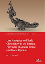 Late Antiquity and Early Christianity in the Roman Provinces of Moesia Prima and Dacia Ripensis 