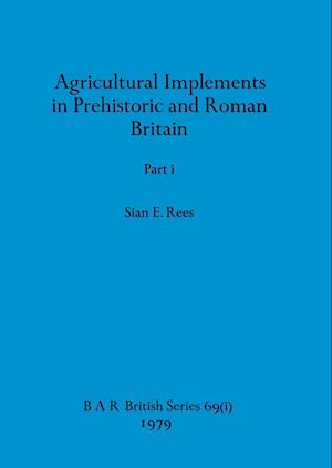 Agricultural Implements in Prehistoric and Roman Britain, Part i