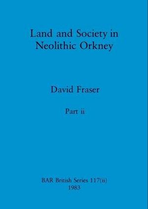 Land and Society in Neolithic Orkney, Part ii