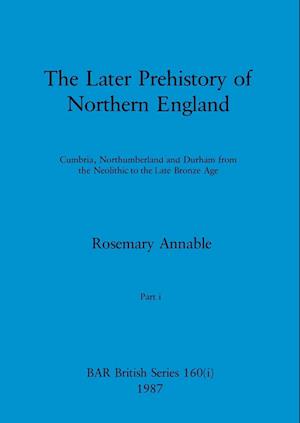 The Later Prehistory of Northern England, Part i